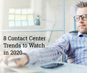 8 Contact Center Trends to Watch in 2020