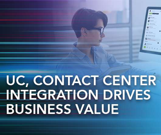 Driving Business Value with Contact Center and UC Integration